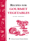 Recipes for Gourmet Vegetables (eBook): Storey's Country Wisdom Bulletin A-106